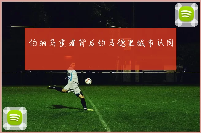 伯纳乌重建背后的马德里城市认同