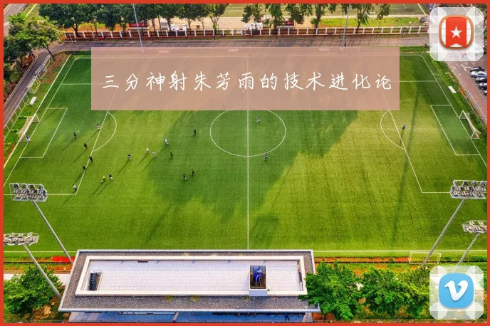 三分神射朱芳雨的技术进化论