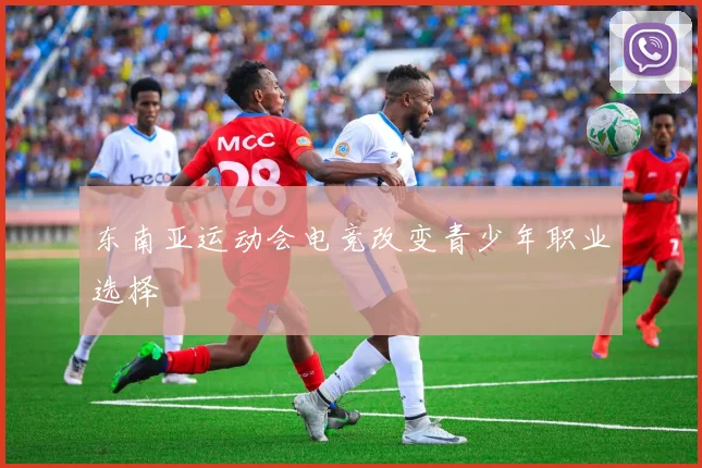 东南亚运动会电竞改变青少年职业选择