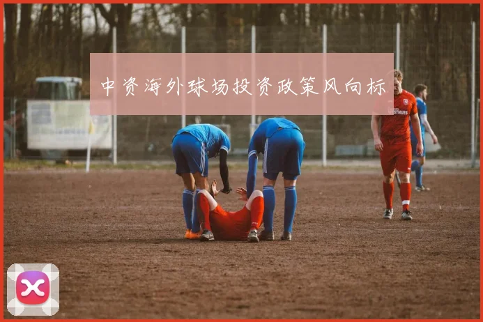 中资海外球场投资政策风向标